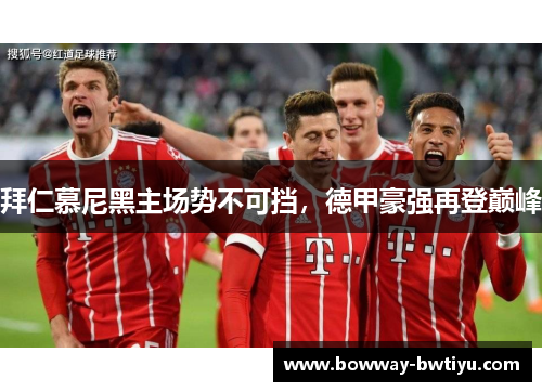 拜仁慕尼黑主场势不可挡，德甲豪强再登巅峰