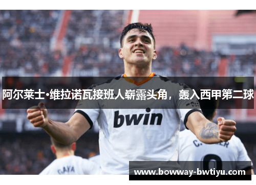 阿尔莱士·维拉诺瓦接班人崭露头角，轰入西甲第二球