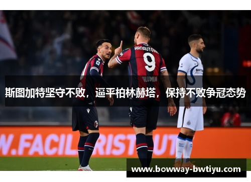 斯图加特坚守不败，逼平柏林赫塔，保持不败争冠态势