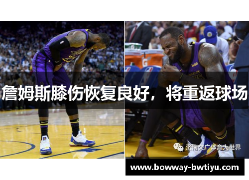 詹姆斯膝伤恢复良好，将重返球场
