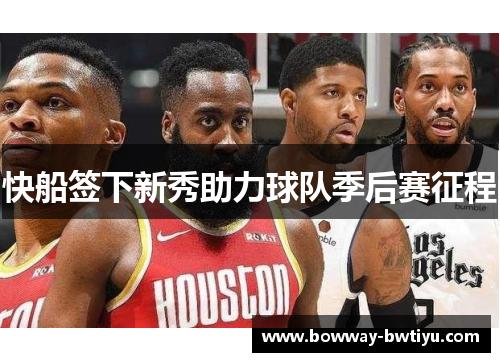 快船签下新秀助力球队季后赛征程
